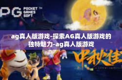 ag真人版游戏-探索AG真人版游戏的独特魅力-ag真人版游戏