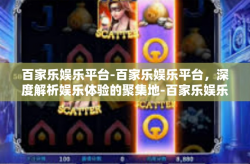 百家乐娱乐平台-百家乐娱乐平台，深度解析娱乐体验的聚集地-百家乐娱乐平台