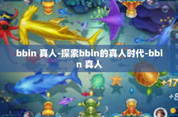 bbin 真人-探索bbin的真人时代-bbin 真人