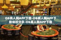 OG真人网APP下载-OG真人网APP下载体验分享-OG真人网APP下载