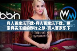 真人百家乐下载-真人百家乐下载，探索真实乐趣的游戏之旅-真人百家乐下载