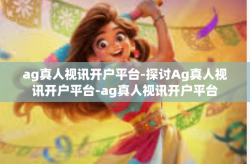 ag真人视讯开户平台-探讨Ag真人视讯开户平台-ag真人视讯开户平台