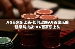 AG百家乐上头-如何理解AG百家乐的诱惑与挑战-AG百家乐上头