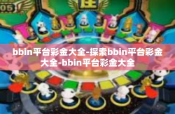 bbin平台彩金大全-探索bbin平台彩金大全-bbin平台彩金大全