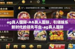 ag真人国际-AG真人国际，引领娱乐新时代的领先平台-ag真人国际