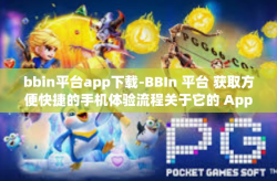 bbin平台app下载-BBIn 平台 获取方便快捷的手机体验流程关于它的 App 下载步骤-bbin平台app下载