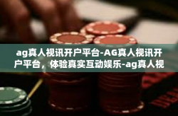 ag真人视讯开户平台-AG真人视讯开户平台，体验真实互动娱乐-ag真人视讯开户平台