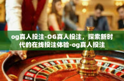 og真人投注-OG真人投注，探索新时代的在线投注体验-og真人投注
