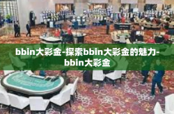 bbin大彩金-探索bbin大彩金的魅力-bbin大彩金
