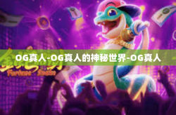 OG真人-OG真人的神秘世界-OG真人