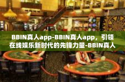 BBIN真人app-BBIN真人app，引领在线娱乐新时代的先锋力量-BBIN真人app