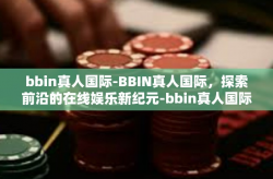 bbin真人国际-BBIN真人国际，探索前沿的在线娱乐新纪元-bbin真人国际