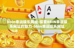 bbin幸运娱乐网址-探索BBIN幸运娱乐网址的魅力-bbin幸运娱乐网址