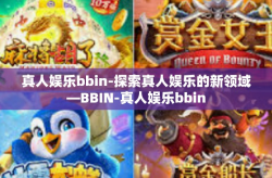 真人娱乐bbin-探索真人娱乐的新领域—BBIN-真人娱乐bbin