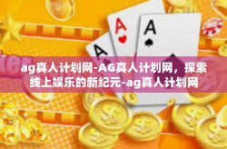ag真人计划网-AG真人计划网，探索线上娱乐的新纪元-ag真人计划网