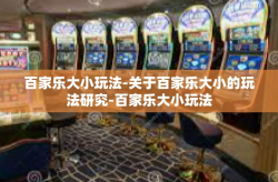 百家乐大小玩法-关于百家乐大小的玩法研究-百家乐大小玩法