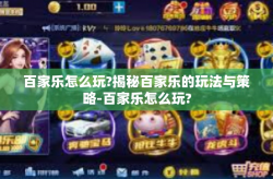 百家乐怎么玩?揭秘百家乐的玩法与策略-百家乐怎么玩?