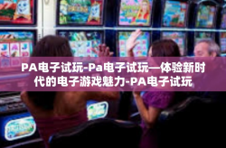 PA电子试玩-Pa电子试玩—体验新时代的电子游戏魅力-PA电子试玩
