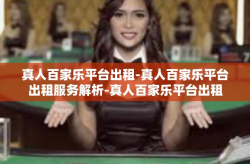 真人百家乐平台出租-真人百家乐平台出租服务解析-真人百家乐平台出租