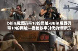 bbin后置码带18的网址-BBin后置码带18的网址—揭秘数字时代的博弈乐园-bbin后置码带18的网址