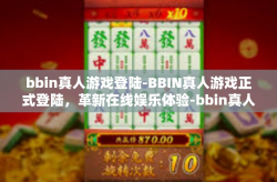 bbin真人游戏登陆-BBIN真人游戏正式登陆，革新在线娱乐体验-bbin真人游戏登陆