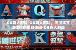 OG真人游戏-OG真人游戏，沉浸式互动体验的极致体现-OG真人游戏