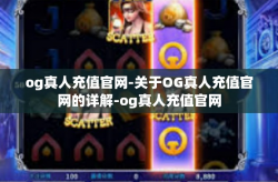 og真人充值官网-关于OG真人充值官网的详解-og真人充值官网