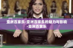 亚洲百家乐-亚洲百家乐的魅力与影响-亚洲百家乐