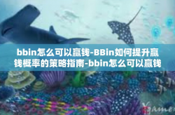 bbin怎么可以赢钱-BBin如何提升赢钱概率的策略指南-bbin怎么可以赢钱