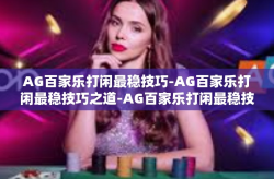 AG百家乐打闲最稳技巧-AG百家乐打闲最稳技巧之道-AG百家乐打闲最稳技巧