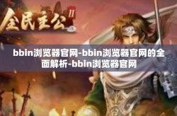 bbin浏览器官网-bbin浏览器官网的全面解析-bbin浏览器官网