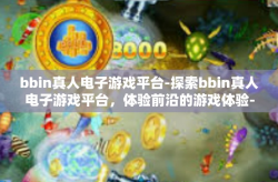 bbin真人电子游戏平台-探索bbin真人电子游戏平台，体验前沿的游戏体验-bbin真人电子游戏平台