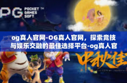 og真人官网-OG真人官网，探索竞技与娱乐交融的最佳选择平台-og真人官网