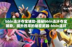 bbin连环夺宝辅助-揭秘bbin连环夺宝辅助，提升胜率的秘密武器-bbin连环夺宝辅助