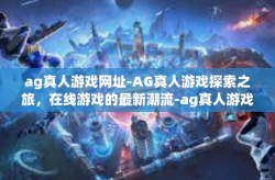 ag真人游戏网址-AG真人游戏探索之旅，在线游戏的最新潮流-ag真人游戏网址