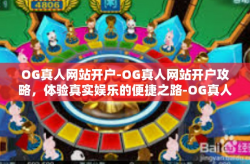OG真人网站开户-OG真人网站开户攻略，体验真实娱乐的便捷之路-OG真人网站开户