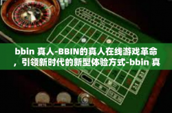 bbin 真人-BBIN的真人在线游戏革命，引领新时代的新型体验方式-bbin 真人