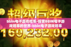 bbin电子游戏赔率-探索BBIN电子游戏赔率的世界-bbin电子游戏赔率