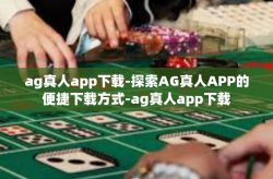 ag真人app下载-探索AG真人APP的便捷下载方式-ag真人app下载