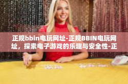 正规bbin电玩网址-正规BBIN电玩网址，探索电子游戏的乐趣与安全性-正规bbin电玩网址