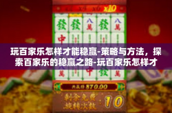 玩百家乐怎样才能稳赢-策略与方法，探索百家乐的稳赢之路-玩百家乐怎样才能稳赢