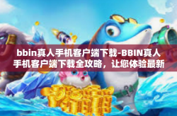 bbin真人手机客户端下载-BBIN真人手机客户端下载全攻略，让您体验最新线上娱乐世界！bbin真人手机客户端下载