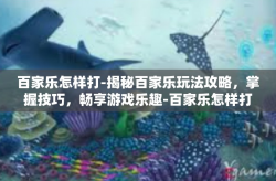 百家乐怎样打-揭秘百家乐玩法攻略，掌握技巧，畅享游戏乐趣-百家乐怎样打