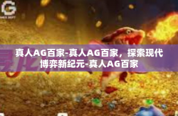 真人AG百家-真人AG百家，探索现代博弈新纪元-真人AG百家