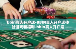 bbin真人开户送-BBIN真人开户送体验游戏和福利-bbin真人开户送