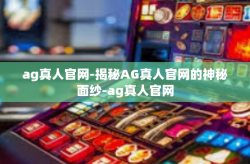 ag真人官网-揭秘AG真人官网的神秘面纱-ag真人官网