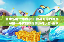 百家乐哪个平台靠谱-探寻可靠的百家乐平台—寻找最靠谱的游戏乐园-百家乐哪个平台靠谱