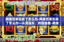 网赌百家乐输了怎么办-网赌百家乐输了怎么办—认清现实，找回自我-网赌百家乐输了怎么办