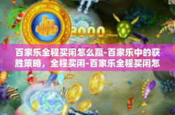 百家乐全程买闲怎么赢-百家乐中的获胜策略，全程买闲-百家乐全程买闲怎么赢