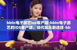 bbin电子游艺ios客户端-bbin电子游艺的iOS客户端，现代娱乐新选择-bbin电子游艺ios客户端
